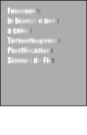 Fotocopie:     
in bianco e nero     
a colori     Termorilegature     Plastificazioni 
Stampa da File

